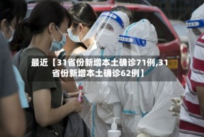 最近【31省份新增本土确诊71例,31省份新增本土确诊62例】