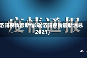 洛阳疫情最新情况(洛阳疫情最新消息2021)