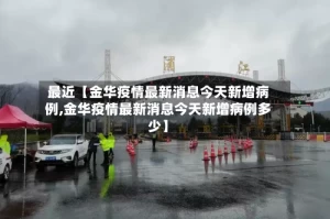 最近【金华疫情最新消息今天新增病例,金华疫情最新消息今天新增病例多少】