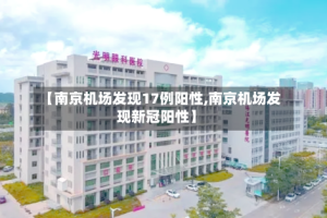 【南京机场发现17例阳性,南京机场发现新冠阳性】