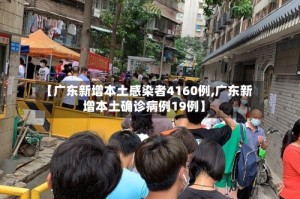 【广东新增本土感染者4160例,广东新增本土确诊病例19例】