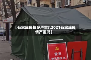 【石家庄疫情多严重?,2021石家庄疫情严重吗】
