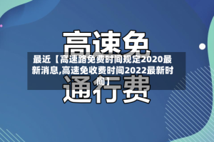 最近【高速路免费时间规定2020最新消息,高速免收费时间2022最新时间】