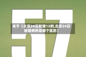 关于【北京24日新增13例,北京24日新增病例是哪个区的】
