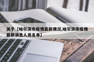 关于【哈尔滨市疫情最新情况,哈尔滨市疫情最新消息人员名单】
