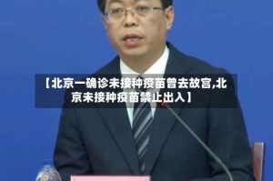 【北京一确诊未接种疫苗曾去故宫,北京未接种疫苗禁止出入】