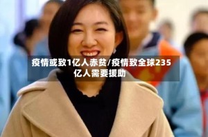疫情或致1亿人赤贫/疫情致全球235亿人需要援助
