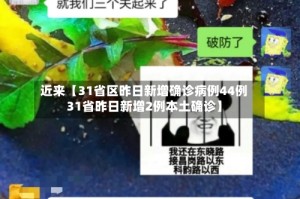 近来【31省区昨日新增确诊病例44例31省昨日新增2例本土确诊】