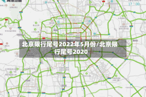 北京限行尾号2022年5月份/北京限行尾号2020