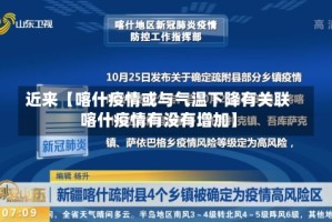 近来【喀什疫情或与气温下降有关联喀什疫情有没有增加】