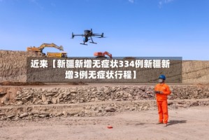 近来【新疆新增无症状334例新疆新增3例无症状行程】