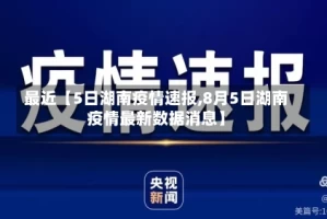 最近【5日湖南疫情速报,8月5日湖南疫情最新数据消息】