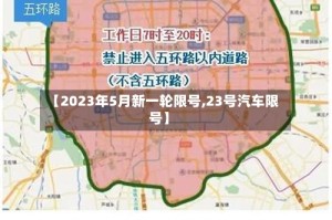 【2023年5月新一轮限号,23号汽车限号】