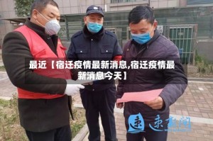 最近【宿迁疫情最新消息,宿迁疫情最新消息今天】