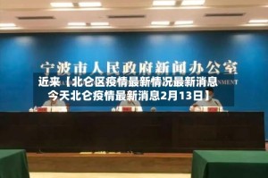 近来【北仑区疫情最新情况最新消息今天北仑疫情最新消息2月13日】