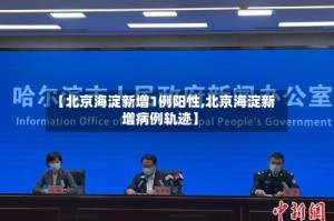 【北京海淀新增1例阳性,北京海淀新增病例轨迹】