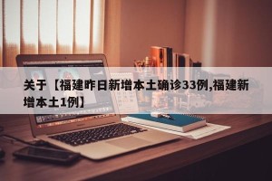 关于【福建昨日新增本土确诊33例,福建新增本土1例】