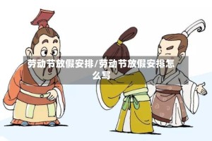 劳动节放假安排/劳动节放假安排怎么写