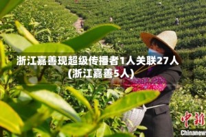 浙江嘉善现超级传播者1人关联27人(浙江嘉善5人)