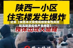 近来【陕西本次疫情局部聚集性风险较高陕西疫情严重地区】