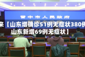 近来【山东增确诊51例无症状380例山东新增69例无症状】