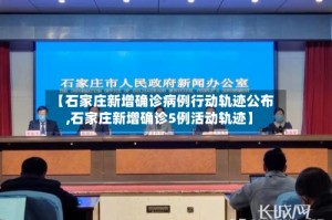 【石家庄新增确诊病例行动轨迹公布,石家庄新增确诊5例活动轨迹】