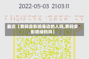 最近【黄码会影响身边的人吗,黄码会影响绿码吗】