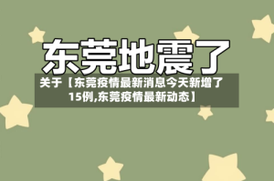 关于【东莞疫情最新消息今天新增了15例,东莞疫情最新动态】