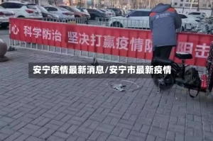 安宁疫情最新消息/安宁市最新疫情