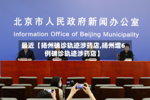 最近【扬州确诊轨迹涉药店,扬州增6例确诊轨迹涉药店】