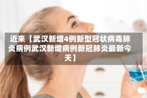 近来【武汉新增4例新型冠状病毒肺炎病例武汉新增病例新冠肺炎最新今天】