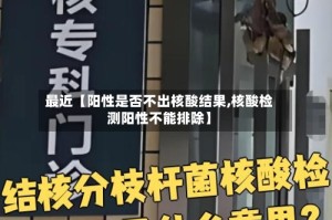 最近【阳性是否不出核酸结果,核酸检测阳性不能排除】