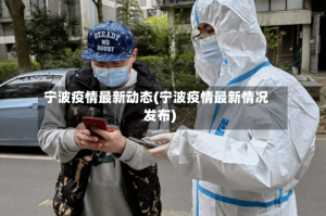 宁波疫情最新动态(宁波疫情最新情况发布)