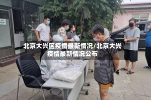 北京大兴区疫情最新情况/北京大兴疫情最新情况公布