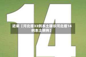 近来【河北增33例本土确诊河北增14例本土病例】
