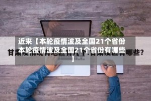 近来【本轮疫情波及全国21个省份本轮疫情波及全国21个省份有哪些】