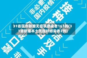 31省区市新增无症状感染者161例(31省新增本土无症状感染者2例)