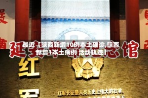 最近【陕西新增10例本土确诊,陕西新增1本土病例 活动轨迹】