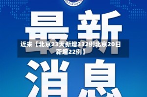 近来【北京23天新增332例北京20日新增22例】