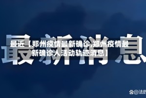 最近【郑州疫情最新确诊,郑州疫情最新确诊人活动轨迹消息】