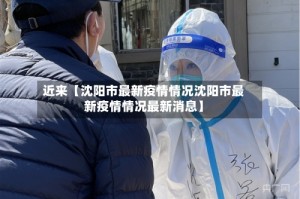 近来【沈阳市最新疫情情况沈阳市最新疫情情况最新消息】