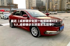 最近【成都确诊女孩一般接触者4725人,成都确诊女孩是怎么回事】