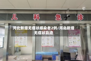 河北新增无症状感染者2例/河北新增无症状轨迹