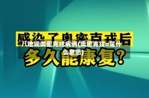 八地现奥密克戎病例(奥密克戎o是什么意思)