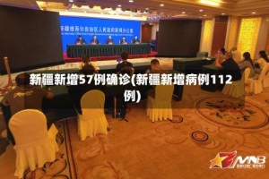 新疆新增57例确诊(新疆新增病例112例)