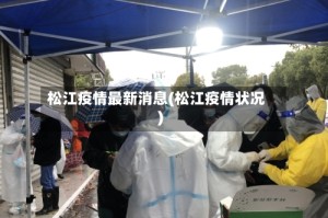 松江疫情最新消息(松江疫情状况)