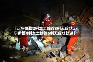 【辽宁新增2例本土确诊3例无症状,辽宁新增4例本土确诊5例无症状轨迹】