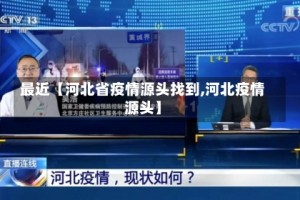 最近【河北省疫情源头找到,河北疫情源头】