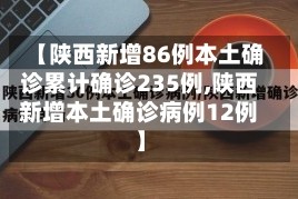 【陕西新增86例本土确诊累计确诊235例,陕西新增本土确诊病例12例】