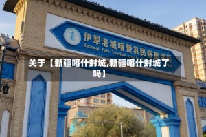 关于【新疆喀什封城,新疆喀什封城了吗】